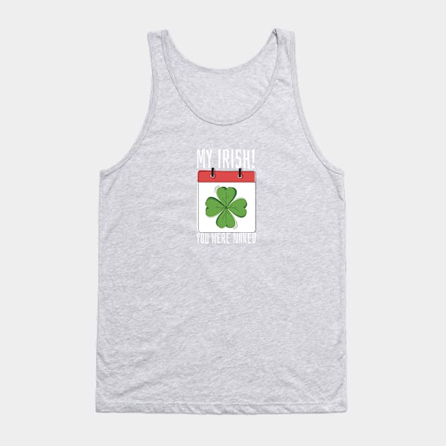 My Irish You Were Naked Tank Top by lovelifetriumph